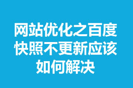 網(wǎng)站優(yōu)化之百度快照不更新應(yīng)該如何解決？